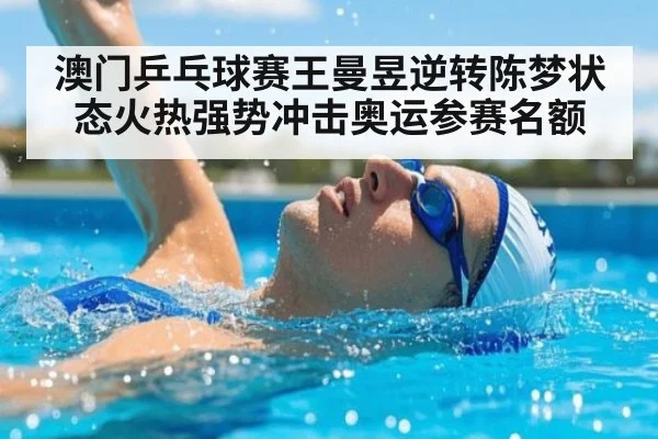 澳门乒乓球赛王曼昱逆转陈梦状态火热强势冲击奥运参赛名额